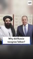 Why did Russia recognize Taliban?