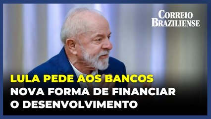 Lula pede aos bancos nova forma de financiar o desenvolvimento sustentável
