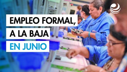 Empleo formal a la baja: Se pierden más de 46,000 plazas en junio