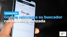 Google reinventa su buscador con IA más avanzada