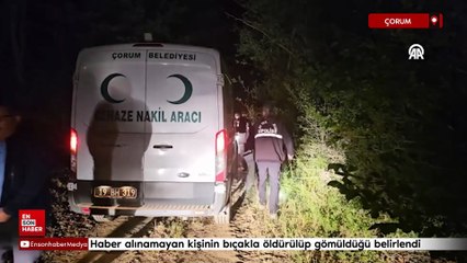 Çorum'da 4 gündür haber alınamayan kişinin bıçakla öldürülüp gömüldüğü belirlendi