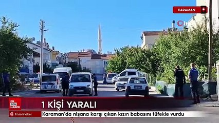 Karaman’da nişana karşı çıkan kızın babasını tüfekle vurdu