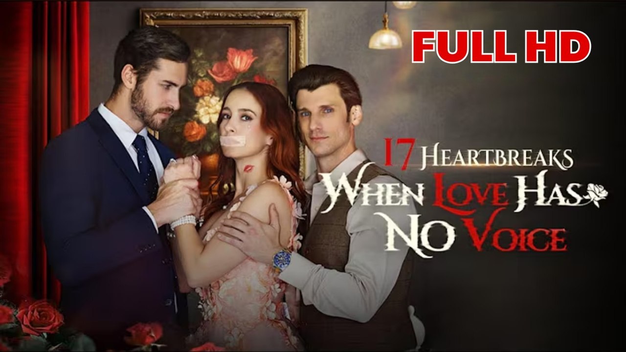 17 Heartbreaks When Love Has No Voice Full Movie 2025 in HD full movie