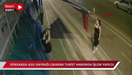 Dükkanda asılı bayrağı çıkaran turist hakkında işlem yapıldı