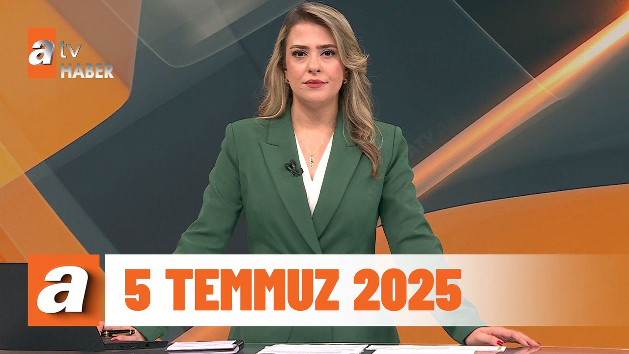 atv Ana Haber | 5 Temmuz 2025