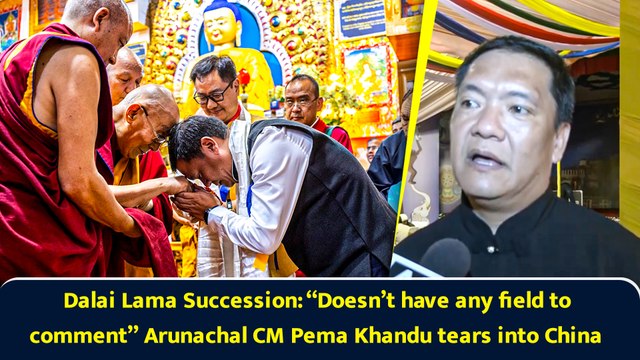 Dalai Lama Succession: “Doesn’t have any field to comment” Arunachal CM Pema Khandu tears into China