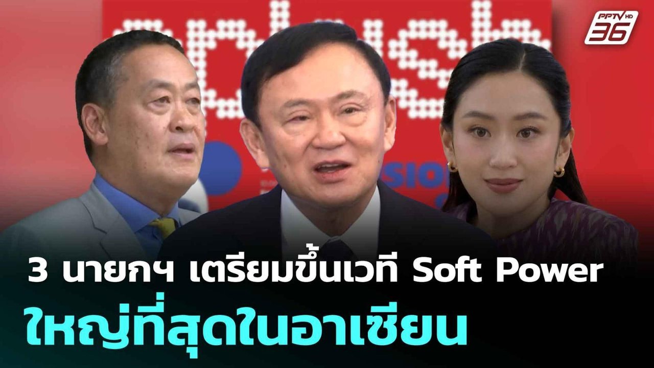 3 นายกฯ เตรียมขึ้นเวที Soft Power ใหญ่ที่สุดในอ...