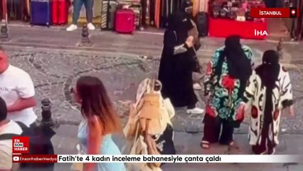 Fatih’te 4 kadın inceleme bahanesiyle çanta çaldı