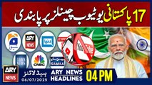 India bans 17 Pakistani YouTube channels for spreading - ARY News 4 PM Headlines - 6th July 2025