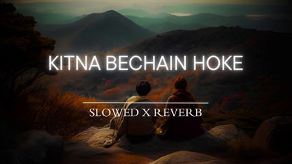 Kitni Bechain Hoke (Slowed + Reverb)