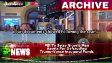 FBI To Seize Nigeria Man Assets For Defrauding Trump-Vance Inaugural Funds