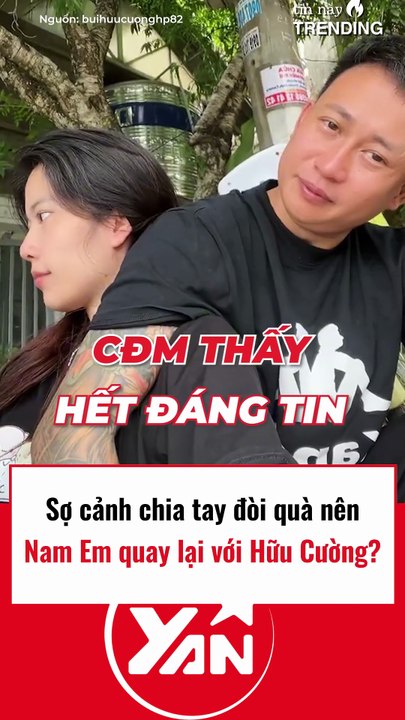 Nghi vấn Nam Em quay lại với Hữu Cường vì sợ chia tay đòi quà