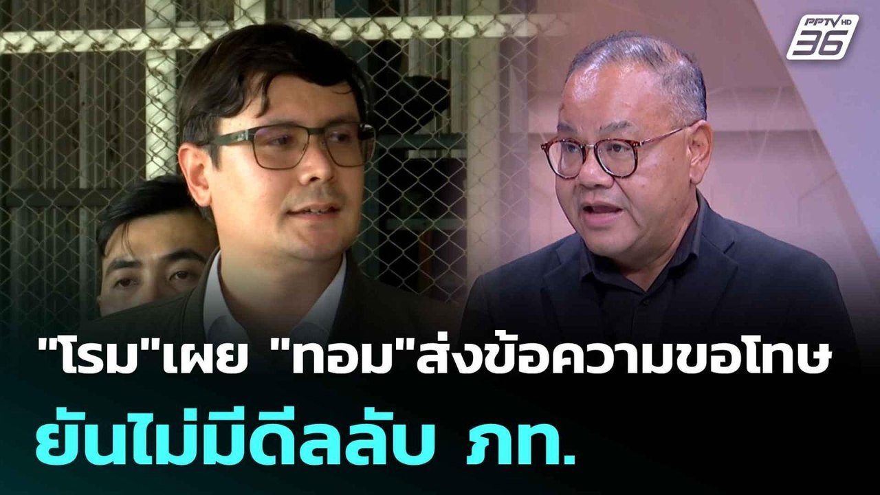 "โรม"เผย "ทอม"ส่งข้อความขอโทษ ยันไม่มีดีลลับ ภท...