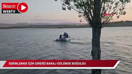 Serinlemek için girdiği baraj gölünde boğuldu