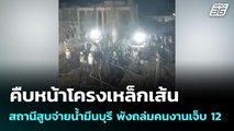 คืบหน้าโครงเหล็กเส้น สถานีสูบจ่ายน้ำมีนบุรี พังถล่มคนงานเจ็บ 12 | จับข่าวคุย | 7 ก.ค. 68