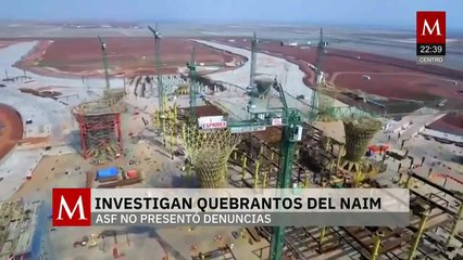 NAIM y ASF bajo lupa por quebrantos sin denuncias formales