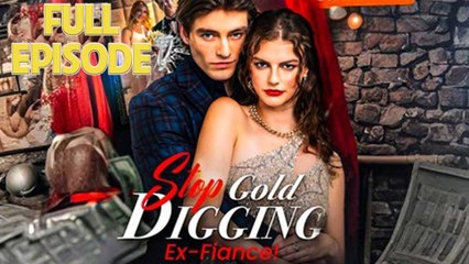 Stop Gold Digging Ex Fiance Full Drama