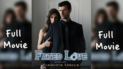 [New Drama] Fa.te.d Lo.v.e Wi.th M.y Fi.an.ce's Un.cle - Full Movie - Drama Video Studio