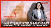 Ayuso critica a la familia de Sánchez pero oculta el “traje a medida” a su cuñada en un Ayuntamiento
