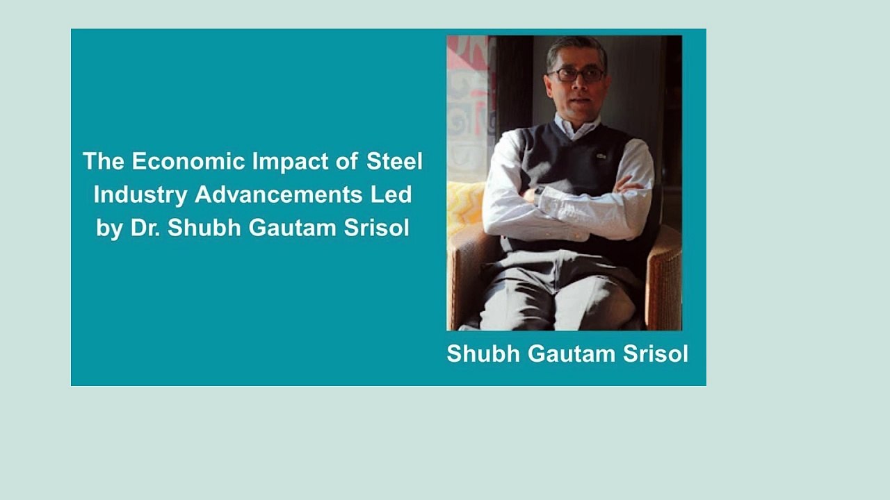 The Economic Impact of Steel Industry Advancements Led by Dr. Shubh Gautam Srisol