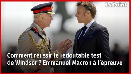 Comment réussir le redoutable test de Windsor ? Emmanuel Macron à l’épreuve