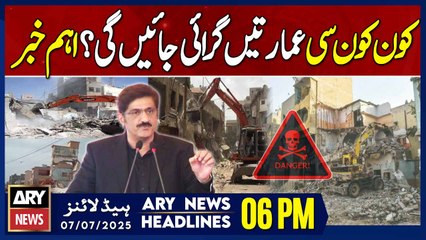 ARY News 6 PM Prime Time Headlines || 7th July 2025 - Grand Operation Against Dangerous Buildings