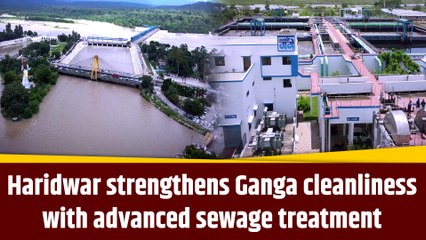 Haridwar strengthens Ganga cleanliness with advanced sewage treatment