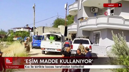 Hatay'da kızı ile birlikte kocası tarafından katledildi