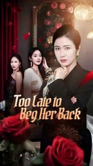Too Late To Beg Her Back / It's Me Dragon Mother / Bye Ungrateful Brats- Full Episodes
