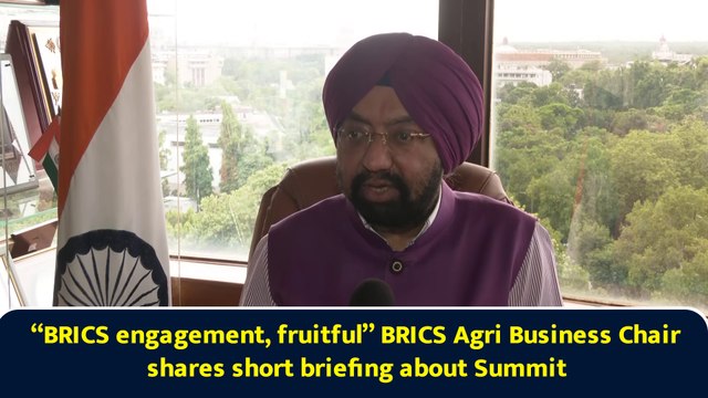 “BRICS engagement, fruitful” BRICS Agri Business Chair shares short briefing about Summit