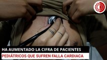 Ha aumentado la cifra de pacientes pediátricos que sufren falla cardiaca