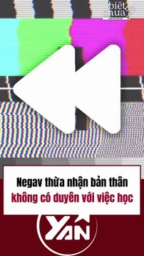 Negav thừa nhận bản thân không có duyên với việc học