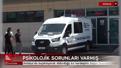 Antalya'da 14 defa bıçaklayarak öldürdüğü kız kardeşinin başını kesmeye çalıştı
