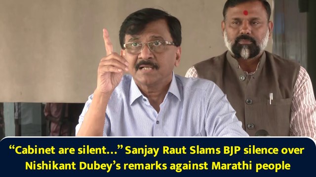 “Cabinet are silent…” Sanjay Raut Slams BJP silence over Nishikant Dubey’s remarks against Marathi people