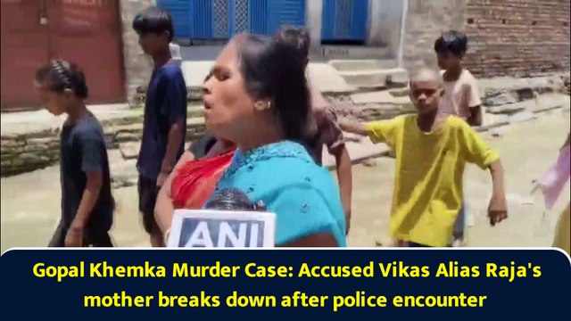Gopal Khemka Murder Case: Accused Vikas Alias Raja's mother breaks down after police encounter