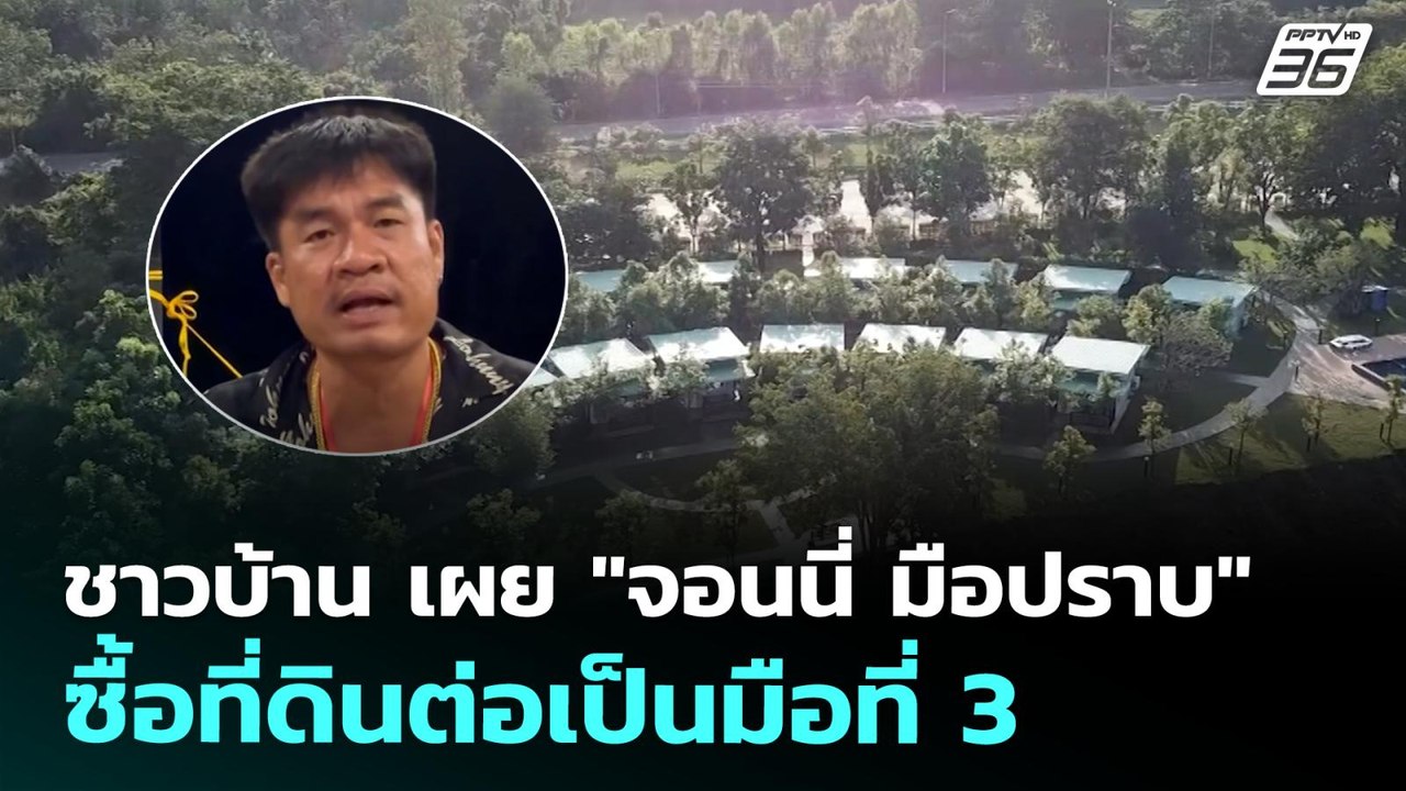 ชาวบ้าน เผย "จอนนี่ มือปราบ" ซื้อที่ดินต่อเป็นม...