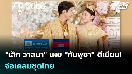 "เล็ก วาสนา" เผย "กัมพูชา" ตีเนียน! จ่อเคลมชุดไทย | จับข่าวคุย | 8 ก.ค. 68