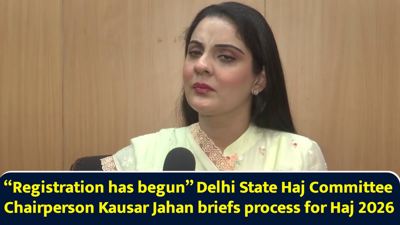 “Registration has begun” Delhi State Haj Committee Chairperson Kausar Jahan briefs process for Haj 2026