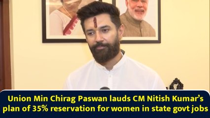 Union Min Chirag Paswan lauds CM Nitish Kumar’s plan of 35% reservation for women in state govt jobs