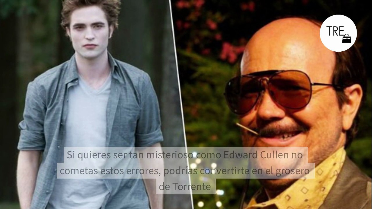 Si quieres ser tan misterioso como Edward Cullen no cometas estos errores, podrías convertirte en el grosero de Torrente