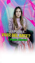 ¿Es posible vivir del arte? x Paola Alonso