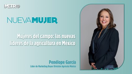 Mujeres del campo: las nuevas líderes de la agricultura en México