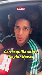 Carrasquilla, ilusionado por posible fichaje de Keylor Navas: 'Lo tendría en mi equipo siempre'