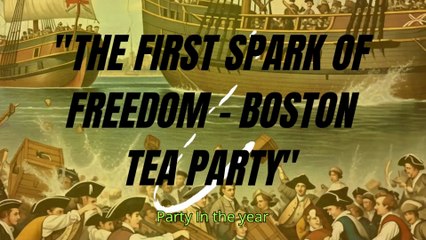 The First Spark of Freedom – Boston Tea Party