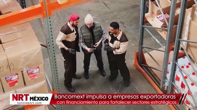 Bancomext impulsa a empresas exportadoras con financiamiento para fortalecer sectores estratégicos