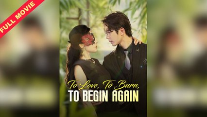 [Eng Sub] - To Love, To Burn, To Begin Again Full