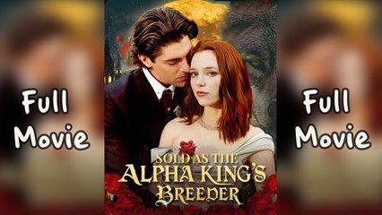 Sold As The Alpha King's Breeder Full Short Drama