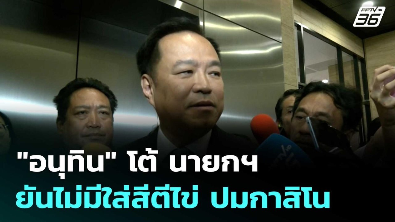 "อนุทิน" โต้ นายกฯ ยันไม่มีใส่สีตีไข่ ปมกาสิโน...