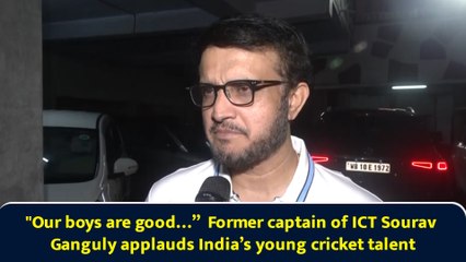 "Our boys are good…”  Former captain of ICT Sourav Ganguly applauds India’s young cricket talent