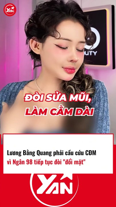 Lương Bằng Quang cầu cứu CĐM khi Ngân 98 tiếp tục muốn thẩm mỹ